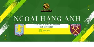 Nhận định soi kèo Aston Villa vs West Ham United 21h15 22/3